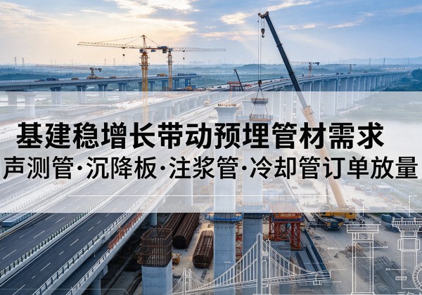 金湾基建稳增长带动预埋监测管材需求，声测管、沉降板、注浆管订单持续放量